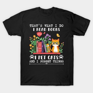 That's What I Do I Read Books I Pet Cats And I Forget Things T-Shirt